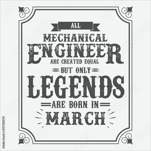 All Mechanical Engineer are equal but only legends are born in March, Birthday gifts for women or men, Vintage birthday shirts for wives or husbands, anniversary T-shirts for sisters or brother