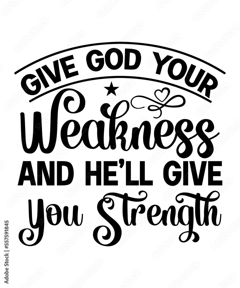 Give God Your Weakness And He’ll Give You Strength SVG Designs