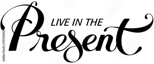 Live in the Present - custom calligraphy text
