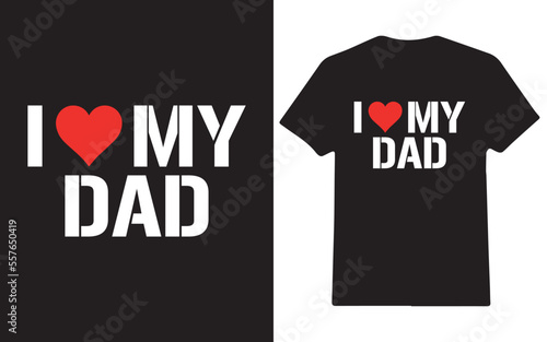 I love my dad's fathers day and valentine's day t-shirt design