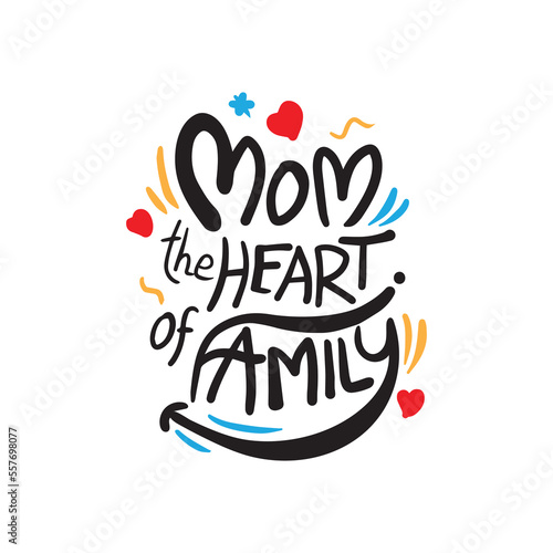 Hand drawn lettering Mother's Day greeting card T shirt design quote for Happy Family Day. Mom the heart of the family