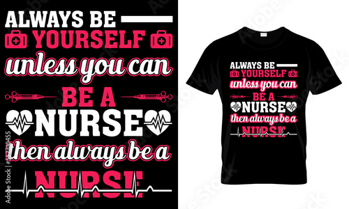 
Always be yourself unless you can be a nurse...T-shirt design template.