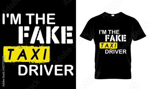 I'M THE FAKE TAXI DRIVER......T-SHIRT DESIGN TEMPLATE.