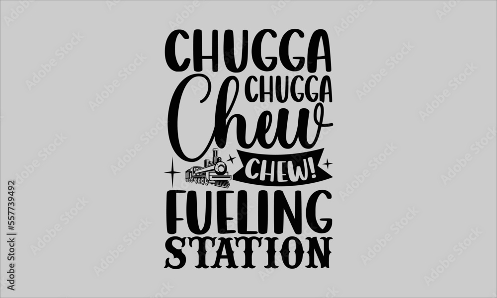 Chugga chugga chew chew! Fueling station- Train T-shirt Design, Vector illustration with hand-drawn lettering, Set of inspiration for invitation and greeting card, prints and posters, Calligraphic svg