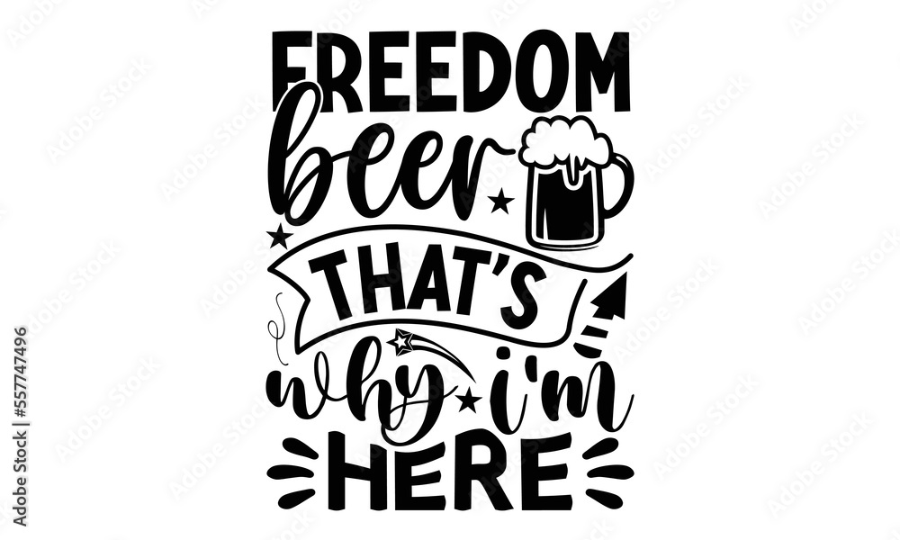 freedom beer that's why i'm here, National Freedom Day T-shirt and SVG Design, Hand drawn lettering phrase isolated on Black background, Cut Files Illustration for prints on bags, posters freedom beer that's why i'm here, National Freedom Day T-shirt and SVG Design, Hand drawn lettering phrase isolated on Black background, Cut Files Illustration for prints on bags, posters
