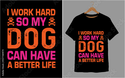 I WORK HARD SO MY DOG CAN HAVE A BETTER LIFE