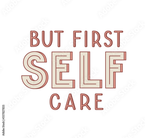 But First Self Care phrase. Self Love Inspirational quote. Modern Vector Lettering.