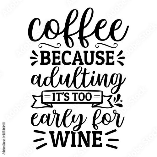 coffee because adulting it's too early for wine svg