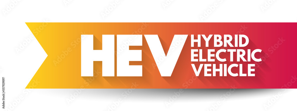 HEV Hybrid Electric Vehicle - vehicle that combines a conventional internal combustion engine system with an electric propulsion system, acronym concept for presentations and reports HEV Hybrid Electric Vehicle - vehicle that combines a conventional internal combustion engine system with an electric propulsion system, acronym concept for presentations and reports