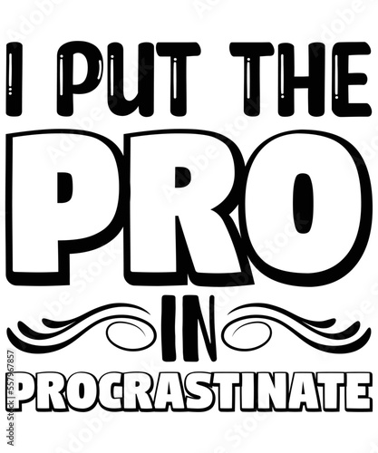 I Put The Pro In Procrastinate