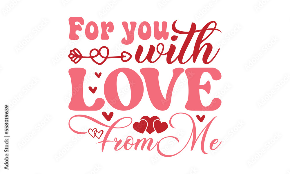 For you with love from me svg, Valentine's Day svg, Valentine's Day svg bundle, Happy valentine's day T shirt greeting card template with typography, Love Svg, Heart Svg, Valentine's Day svg design
