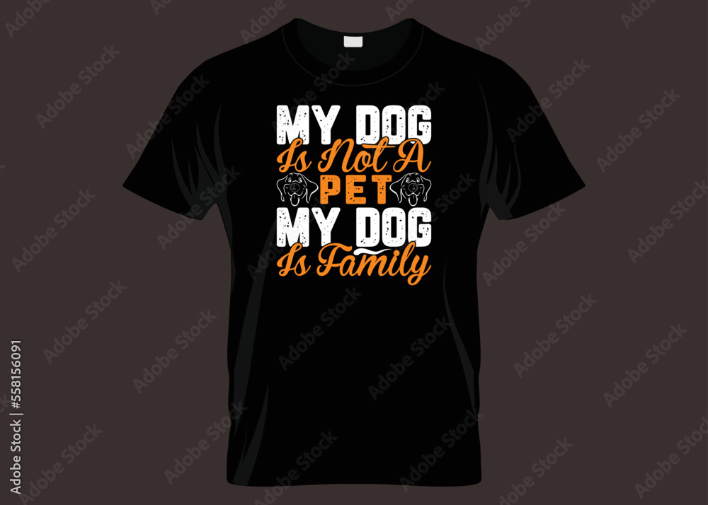 My Dog Is Not A Pet My Dog Is Family Typography T-shirt Design My Dog Is Not A Pet My Dog Is Family Typography T-shirt Design