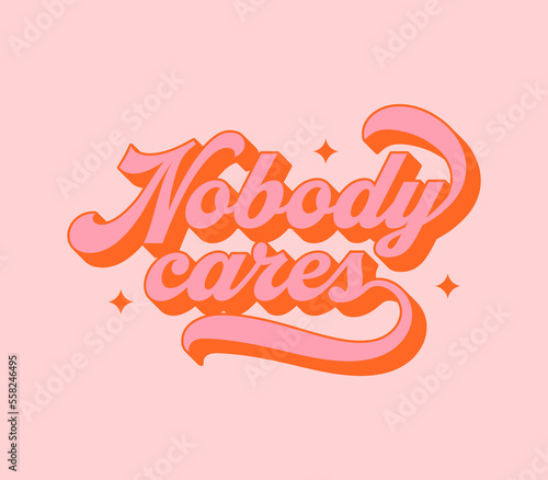 Nobody cares vintage typography art quote. Funny rude lettering text in retro 70s groovy aesthetic style. Fun decoration sign, poster print or greeting card concept.