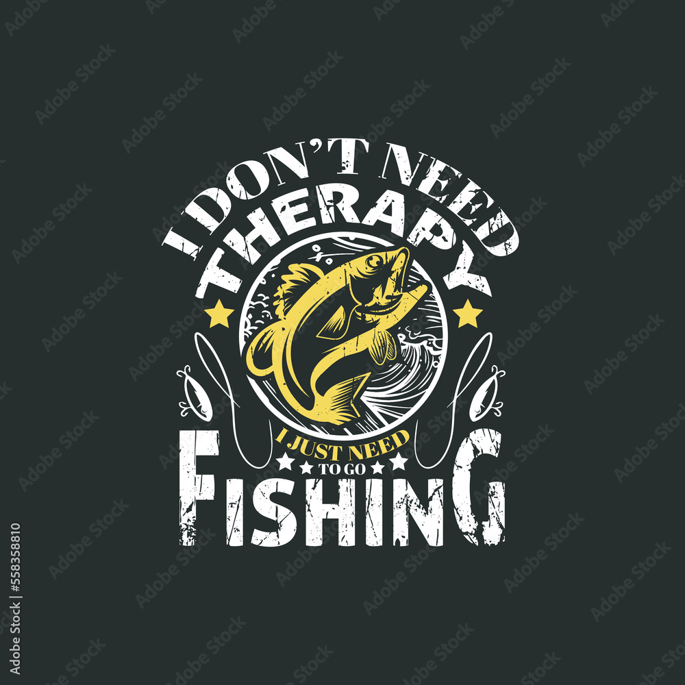 Fototapeta premium I don't need therapy i just need to go fishing, fishing t shirt design vector