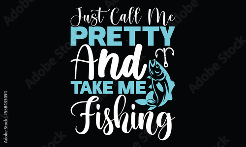 just call me pretty and take me fishing  catching fish quote fishing man love gift fish calligraphy t shirt design