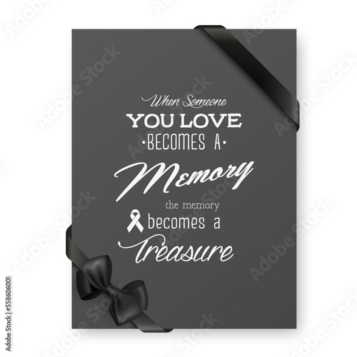 When Someone You Love Becomes a Memory the Memory Becomes a Treasure. Vector Quote Funeral Typographical Background. Design Template for Card Invitation with Black Silk Ribbon