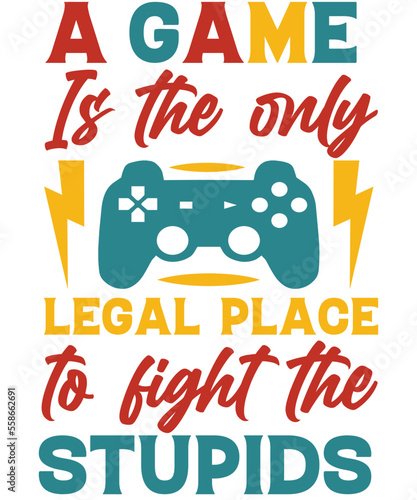 A Game is the only legal place to fight the stupids T-shirt desgins. photo
