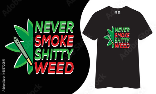 Never Smoke Shitty Weed. Weed t shier design.
background with vintage filter