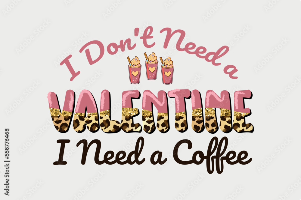 I don't Need a Valentine I need a Coffee Sublimation Typography T shirt design I don't Need a Valentine I need a Coffee Sublimation Typography T shirt design