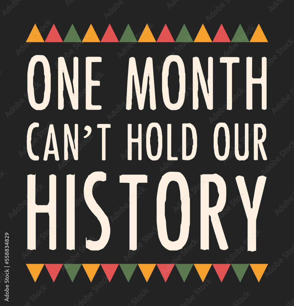 One Month Can't Hold Our History. Black History Month.