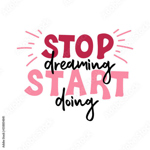 Stop dreaming start doing. Motivational quote. Vector lettering for invitation and greeting card, t-shirt, prints and posters