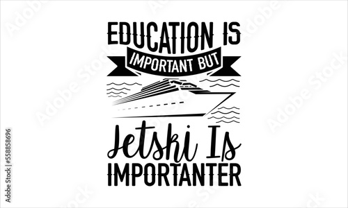 Education is important but jetski is importanter- Boat T-shirt Design, lettering poster quotes, inspiration lettering typography design, handwritten lettering phrase, svg, eps