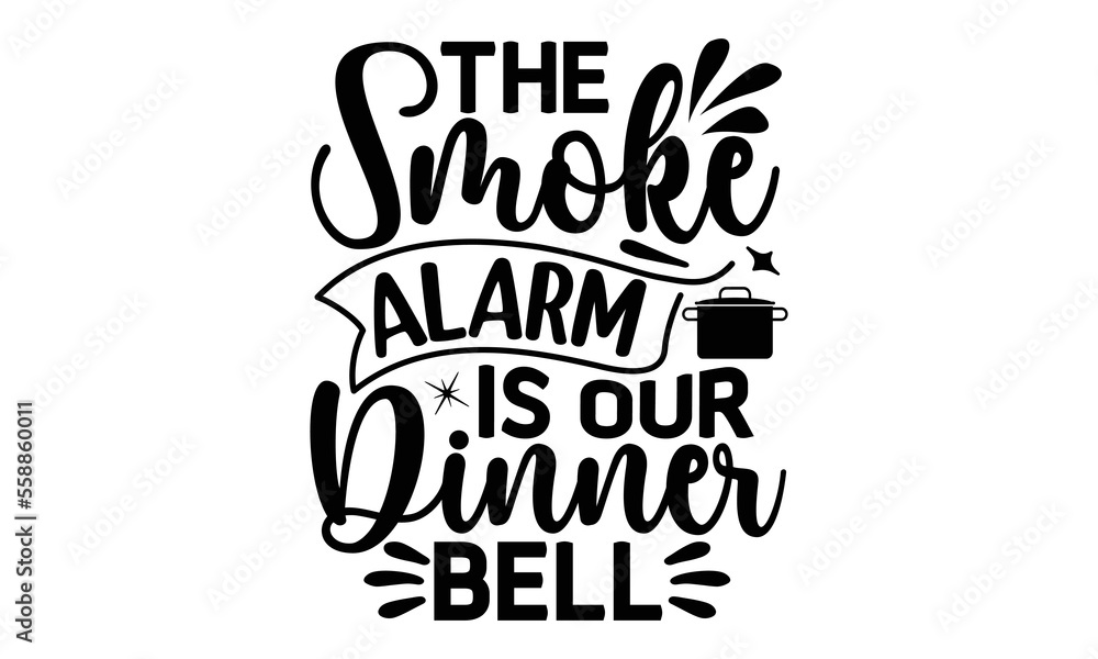 The smoke alarm is our dinner bell, cooking T shirt Design, Quotes about Kitchen, Cut Files for Cricut Svg,with hand-lettering and decoration elements, funny cooking vector and EPS 10