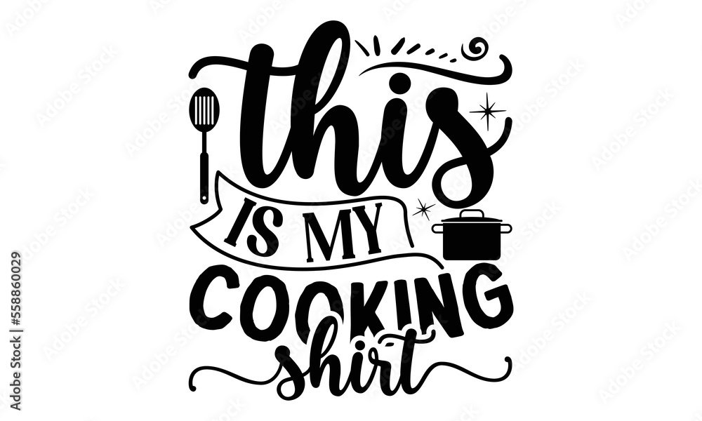 this is my cooking shirt, cooking T shirt Design, Kitchen Sign, funny cooking Quotes, Hand drawn vintage illustration with hand-lettering and decoration elements, Cut Files for Cricut Svg and EPS 10