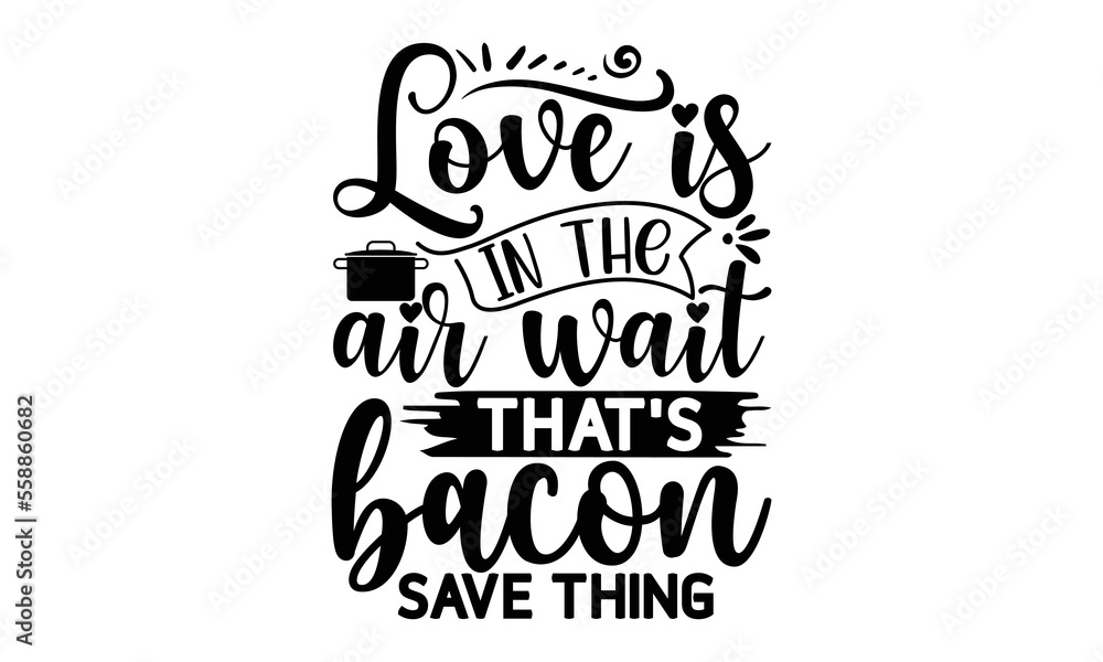 Love is in the air wait that's bacon save thing, cooking T shirt Design, Quotes about Kitchen, Cut Files for Cricut Svg,with hand-lettering and decoration elements, funny cooking vector and EPS 10 Love is in the air wait that's bacon save thing, cooking T shirt Design, Quotes about Kitchen, Cut Files for Cricut Svg,with hand-lettering and decoration elements, funny cooking vector and EPS 10