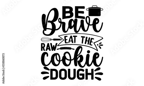 Be brave eat the raw cookie dough  cooking T shirt Design  Quotes about Kitchen  Cut Files for Cricut Svg with hand-lettering and decoration elements  funny cooking vector and EPS 10
