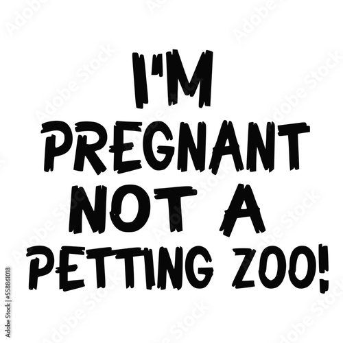 Im Pregnant Not A Petting Zoo Word Design