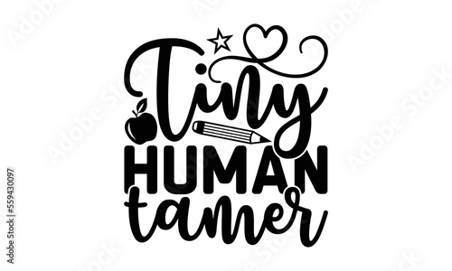 Tiny Human Tamer  - Teacher Svg Design, Teacher Hand Written Vector T Shirt Design, Illustration For Prints On T-Shirts Bags, Posters For Cutting Machine, Silhouette Cameo, Circuit.