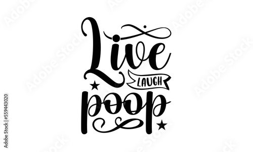 live laugh poop - Bathroom t shirt design, Hand drawn lettering phrase, Handmade calligraphy vector illustration, Love, Heart, bags, posters. svg, EPS 10