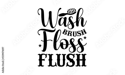 Wash brush floss flush - Bathroom svg design, Hand written typography design and isolated black background, for Cutting Machine, Silhouette Cameo, Cricut eps 10.
