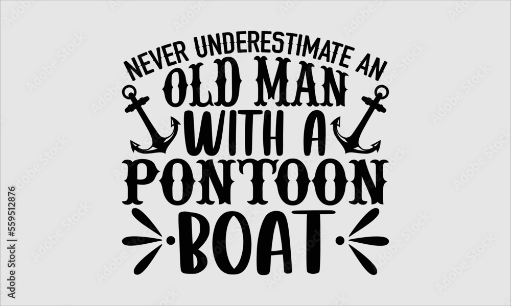 Never underestimate an old man with a pontoon boat- Boat T-shirt Design, lettering poster quotes, inspiration lettering typography design, handwritten lettering phrase, svg, eps
