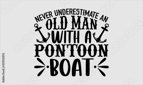 Never underestimate an old man with a pontoon boat- Boat T-shirt Design, lettering poster quotes, inspiration lettering typography design, handwritten lettering phrase, svg, eps