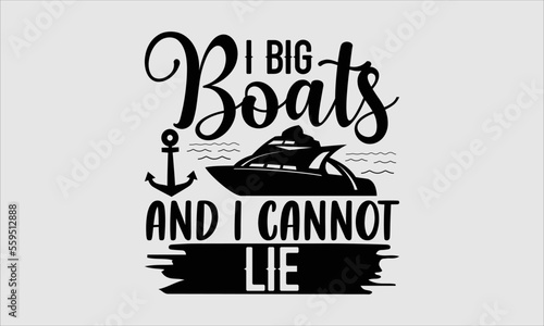 I big boats and I cannot lie- Boat T-shirt Design, Handwritten Design phrase, calligraphic characters, Hand Drawn and vintage vector illustrations, svg, EPS