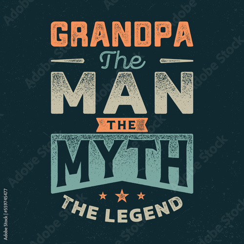 Grandpa, The Man The Myth The Legend - Fresh Design. Good For Poster, Wallpaper, T-Shirt, Gift.