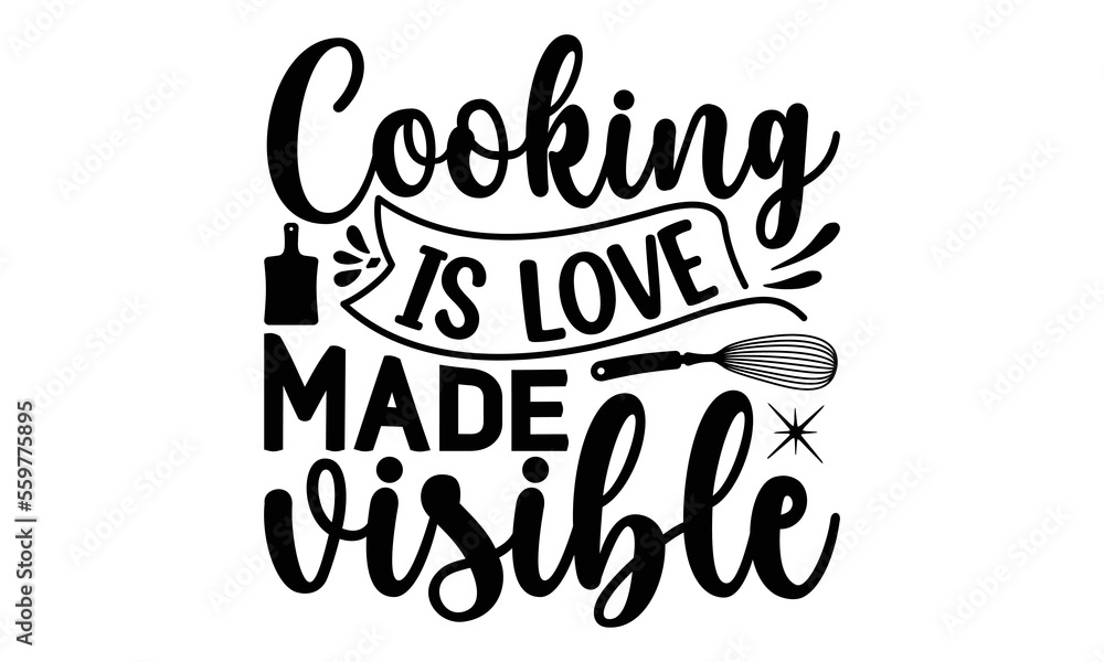 Cooking is love made visible, Cooking t shirt design, Hand drawn lettering phrase,  farmers market, country fair, cooking shop, food company, svg Files for Cutting Cricut and Silhouette EPS 10