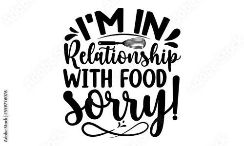  I   M IN RELATIONSHIP WITH FOOD SORRY   Cooking t shirt design   svg Files for Cutting and Silhouette  and Hand drawn lettering phrase  restaurant  logo  bakery  street festival  kitchen decor eps 10