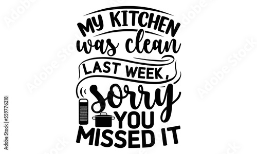 My kitchen was clean last week, sorry you missed it, Cooking t shirt design,  svg Files for Cutting and Silhouette, and Hand drawn lettering phrase, restaurant, logo, bakery, street festival, kitchen 