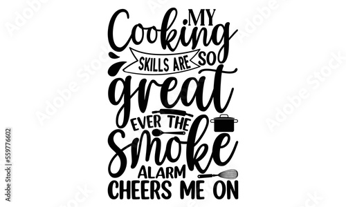 My cooking skills are so great ever the smoke alarm cheers me on  Cooking t shirt design   svg Files for Cutting and Silhouette  and Hand drawn lettering phrase  restaurant  logo  bakery  street festi
