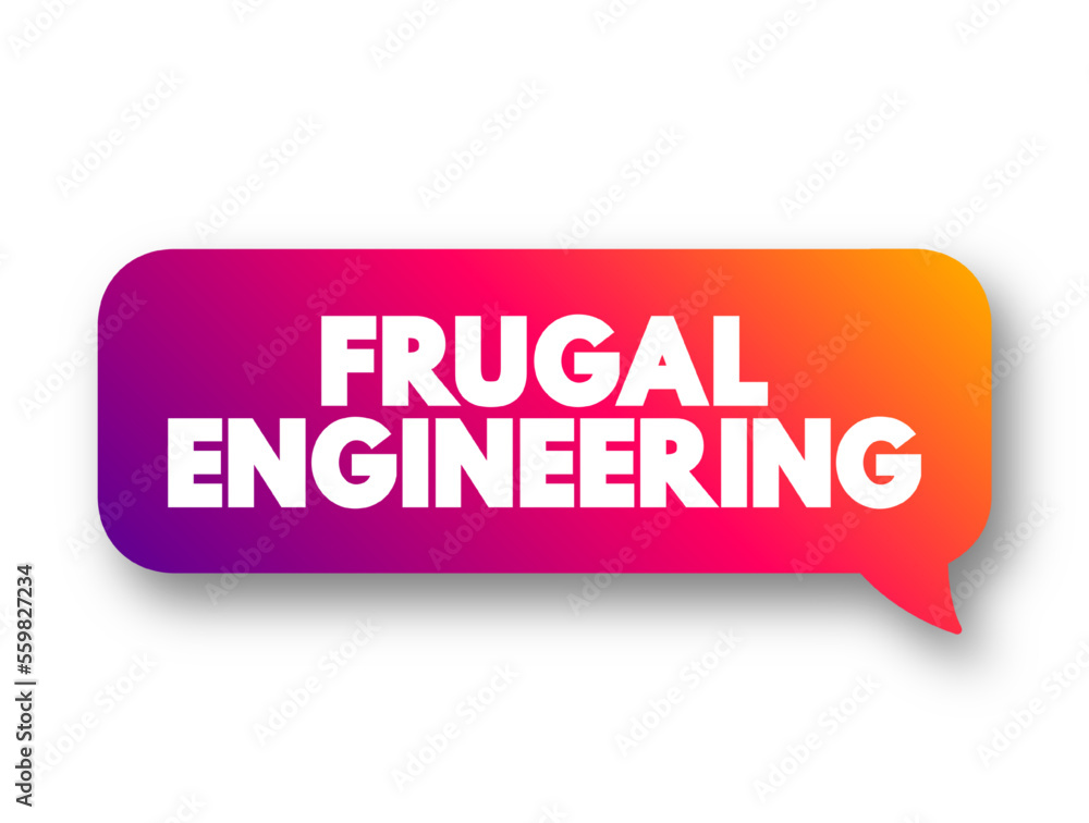 Frugal Engineering is the process of reducing the complexity and cost of a good and its production, text concept message bubble Frugal Engineering is the process of reducing the complexity and cost of a good and its production, text concept message bubble