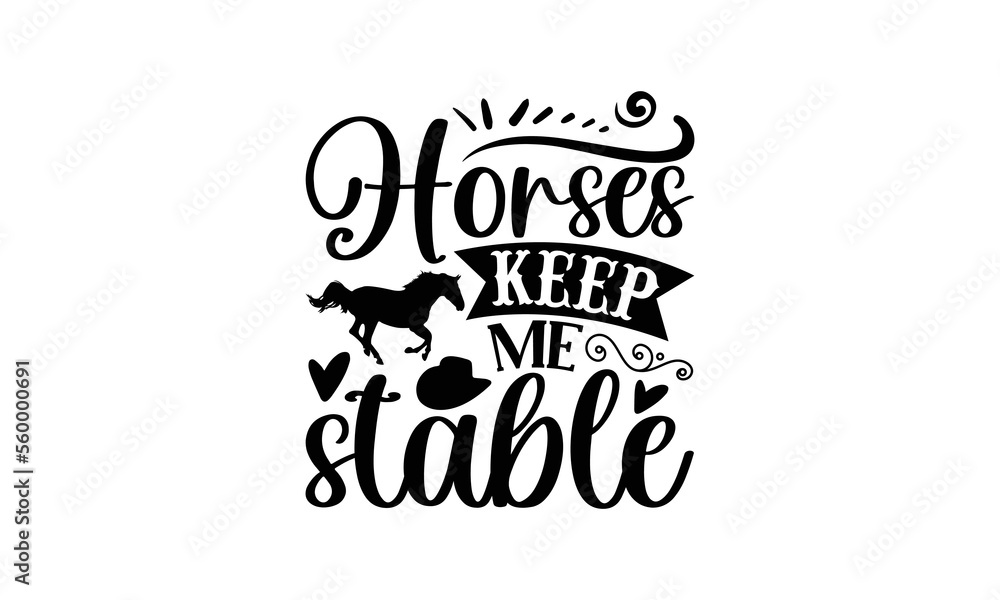 Horses Keep Me Stable - Horse SVG Design, Hand drawn lettering phrase isolated on white background, This illustration can be used as a print on t-shirts and bags, stationary or as a poster.