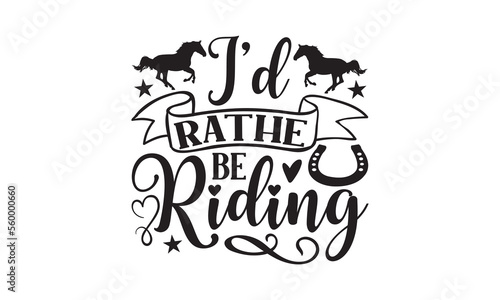 I’d Rather Be Riding - Horse SVG Design, Hand drawn lettering phrase isolated on white background, Illustration for prints on t-shirts, bags and posters, for Cutting Machine, Silhouette Cameo, Cricut.