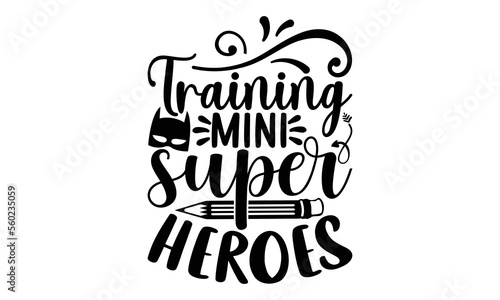 Training mini super heroes - Teacher SVG Design, Hand drawn lettering phrase isolated on white background, Illustration for prints on t-shirts, bags, posters, cards, mugs. EPS for Cutting Machine.