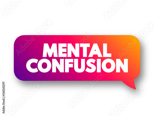 Mental Confusion is the inability to think as clearly or quickly as you normally do, text concept message bubble