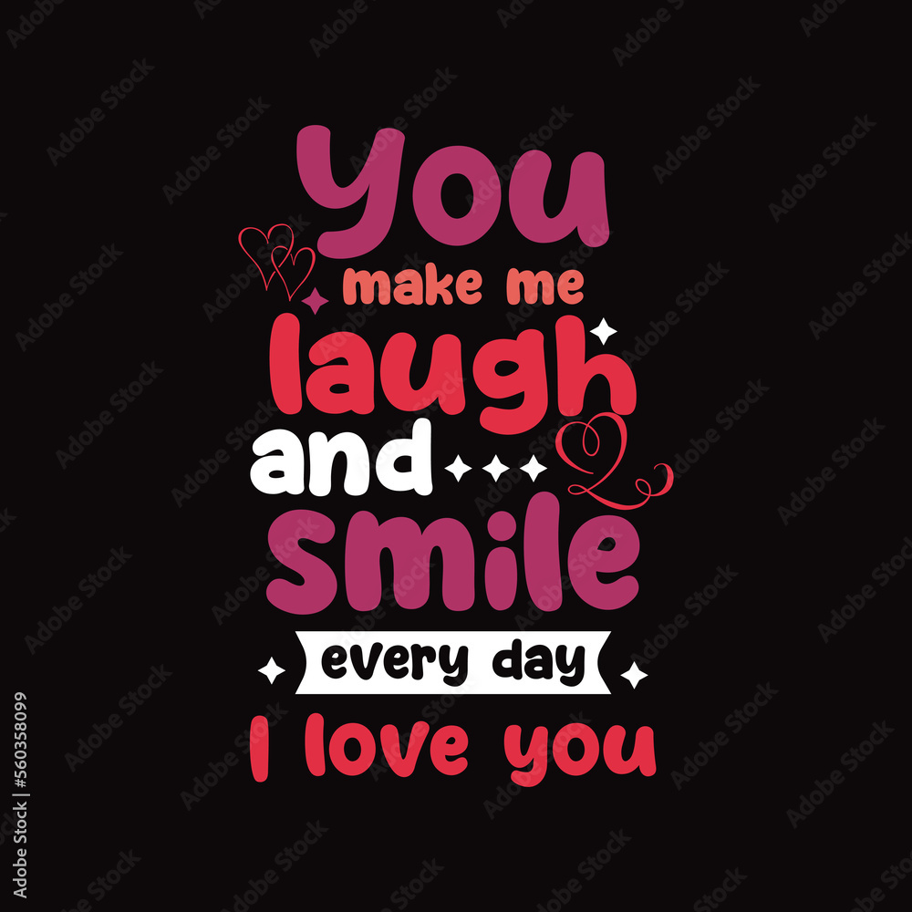 You make me laugh and smile every day. I love you , Valentine's Day, love , motivational , sweets simple minimal typography for background and t shirt