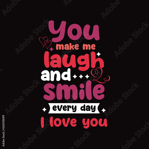 You make me laugh and smile every day. I love you   Valentine s Day  love   motivational   sweets simple minimal typography for background and t shirt