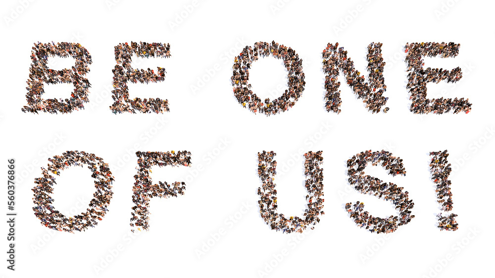 Concept or conceptual large community of people forming BE ONE OF US message. 3d illustration metaphor for business, recruitment, teamwork, opportunity, career, membership, registration, campaign Concept or conceptual large community of people forming BE ONE OF US message. 3d illustration metaphor for business, recruitment, teamwork, opportunity, career, membership, registration, campaign